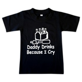 T-shirt Daddy drinks becuse I cry